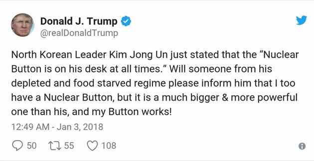 A tweet from Donald Trump reads: “North Korean Leader Kim Jong Un just stated that the 'Nuclear Button is on his desk at all times.' Will someone from his depleted and food starved regime please inform him that I too have a Nuclear Button, but it is a much bigger & more powerful one than his, and my Button works!”