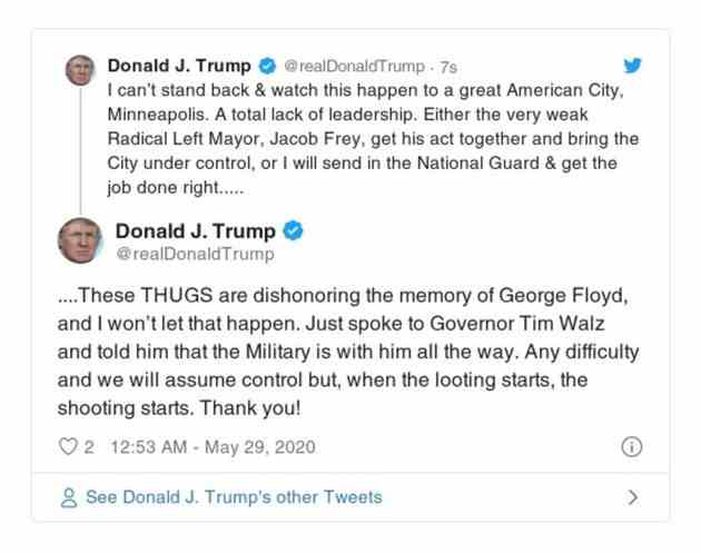 A tweet from Donald Trump reads: “These THUGS are dishonoring the memory of George Floyd, and I won’t let that happen ... when the looting starts, the shooting starts.”