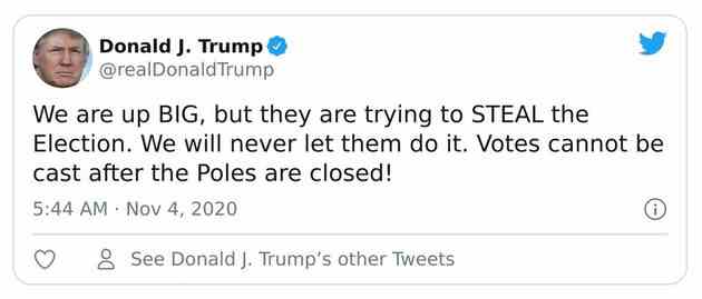 A tweet from Donald Trump reads: “We are up BIG, but they are trying to STEAL the Election. We will never let them do it. Votes cannot be cast after the Poles are closed!”