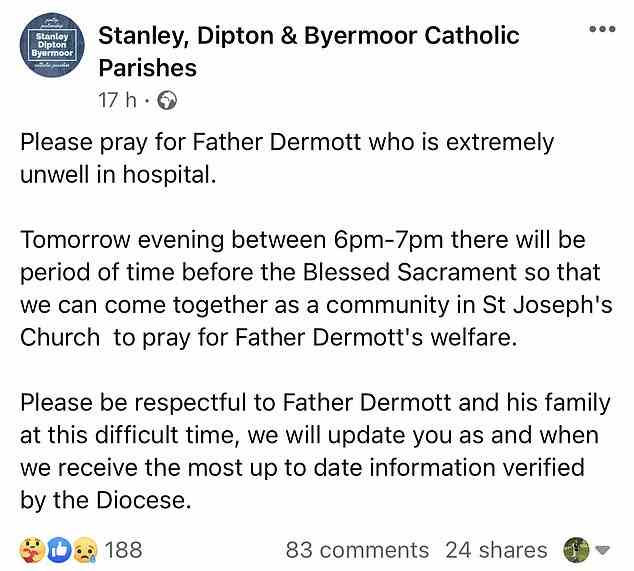 In einer Erklärung der katholischen Gemeinden Stanley, Dipton & Byermoor heißt es: „Bitte beten Sie für Pater Dermott, dem es im Krankenhaus sehr schlecht geht.“