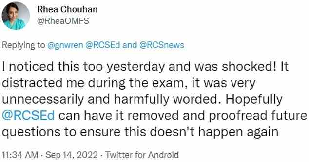 Eine andere Ärztin, die die Prüfung ablegte, Rhea Chouhan, sagte, der Ton der Frage habe sie von der Prüfung abgelenkt, und forderte das Royal College of Surgeons auf, sie aus zukünftigen Tests zu entfernen