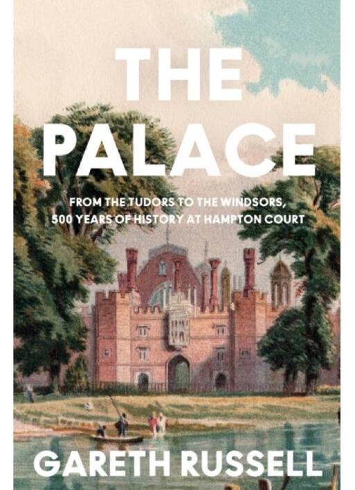 Der Palast: Von den Tudors bis zu den Windsors, 500 Jahre Geschichte in Hampton Court