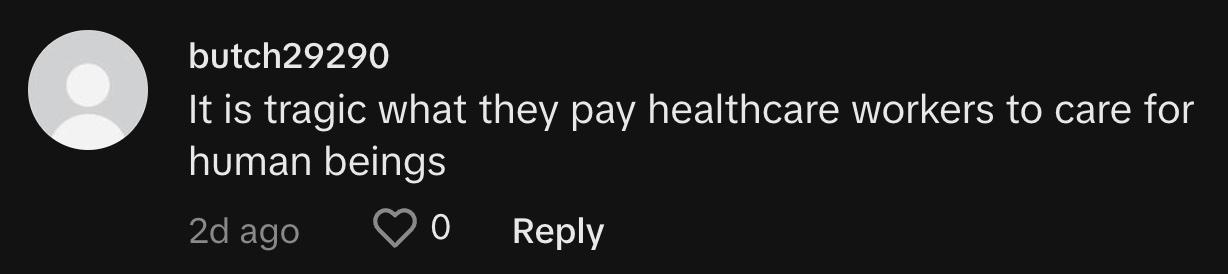 TikToker @butch29290 kommentierte: "Es ist tragisch, wie viel sie den Mitarbeitern des Gesundheitswesens für die Pflege der Menschen bezahlen."