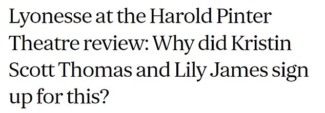 Der Theaterkritiker des Evening Standard, Nick Clark, fragte sich, wie Lily James und Kristin Scott-Thomas überhaupt zur Besetzung gekommen waren