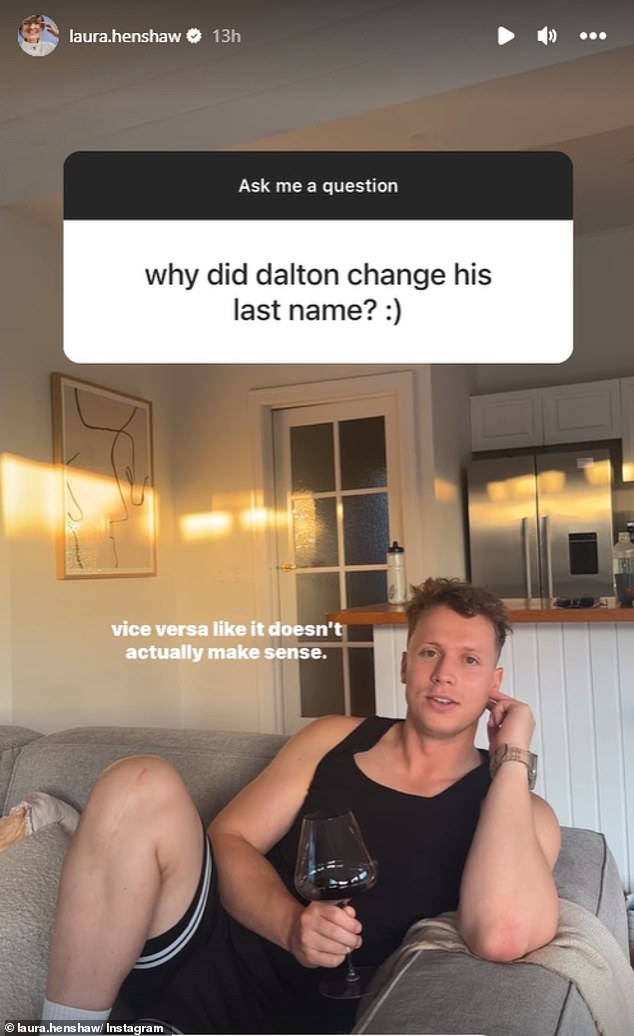 Während einer Frage-und-Antwort-Runde auf Instagram fragte ein Fan Laura, warum ihr Mann ihren Nachnamen angenommen habe.  Anschließend teilte sie ein Video von Dalton, in dem sie erklärte, dass er immer bereit gewesen sei, seinen Namen zu ändern