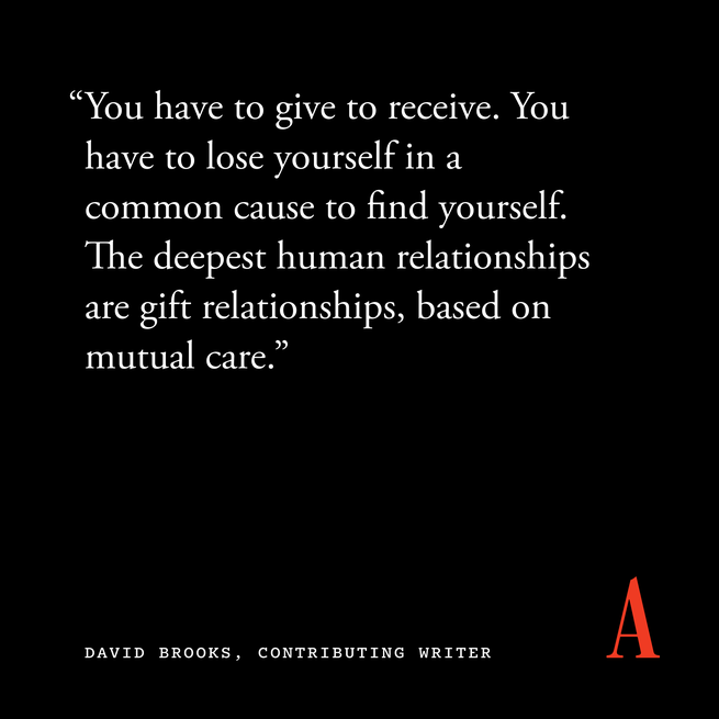 Zitatkarte mit der Aufschrift „Man muss geben, um zu empfangen.“  Um sich selbst zu finden, muss man sich in einer gemeinsamen Sache verlieren.  Die tiefsten menschlichen Beziehungen sind Geschenkbeziehungen, die auf gegenseitiger Fürsorge basieren.“  — David Brooks, beitragender Autor 