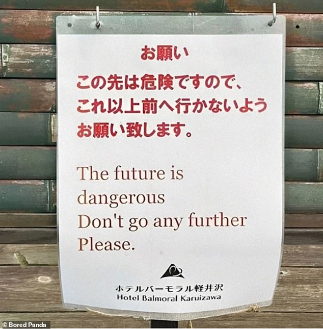 Obwohl viele Orte englische Übersetzungen ihrer Restaurantmenüs, Verkehrsschilder und Warnungen anbieten, bedeutet das nicht, dass sie immer zuverlässig sind.  „Die Zukunft ist gefährlich.“  Gehen Sie nicht weiter.  Bitte.'  Eine Warnung in einem Hotel in Japan lautete bedrohlich in dieser scheinbar falschen Übersetzung