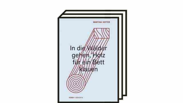 Martina Hefter: "Go into the woods, steal wood for a bed": Martina Hefter: Going into the woods, stealing wood for a bed.  Kookbooks, Berlin 2020. 96 pages, 19.90 euros.