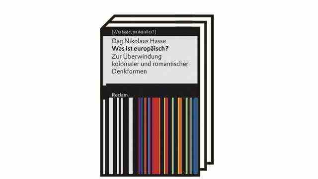 Nikolaus Hasse's essay "What is european?": Dag Nikolaus Hasse: What is European?  To overcome colonial and romantic ways of thinking.  Reclam, Ditzingen 2021. 137 pages, 12 euros.