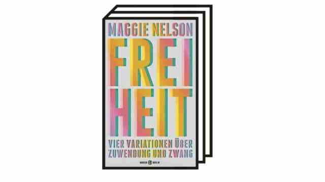 Maggie Nelson: "freedom": Maggie Nelson: Freedom - Four variations on affection and coercion.  Hanser Berlin, 2022. 400 pages, 26 euros.