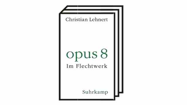 Christian Lehnert; "opus 8. In the wickerwork": Christian Lehnert: opus 8. In the braid.  Suhrkamp, ​​Berlin 2022, 124 pages, 22 euros.