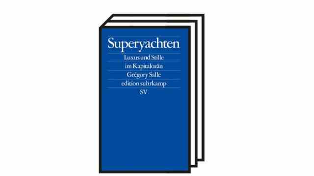 Gregory Salle: "superyachts": Grégory Salle: Superyachts.  Luxury and tranquility in the Capitalocene.  Translated from the French by Ulrike Bischoff.  Suhrkamp, ​​Berlin 2022. 170 pages, 16 euros.