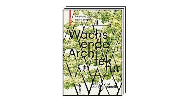 Favorites of the week: You think you're standing in the woods: "Growing architecture: an introduction to building botany" at Birkhäuser, 224 pages, 52 euros.