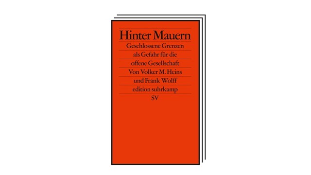 Bücher des Monats: Volker M. Heins, Frank Wolff: Hinter Mauern. Geschlossene Grenzen als Gefahr für die offene Gesellschaft. Suhrkamp-Verlag (edition suhrkamp), Berlin 2023. 198 Seiten, 18 Euro.