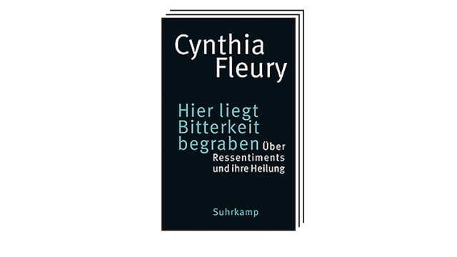 Bücher des Monats: Cynthia Fleury: Hier liegt Bitterkeit begraben. Über Ressentiments und ihre Heilung. Aus dem Französischen von Andrea Hemminger. Suhrkamp Verlag, Berlin 2023.